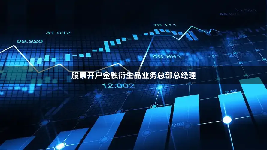 股票开户金融衍生品业务总部总经理