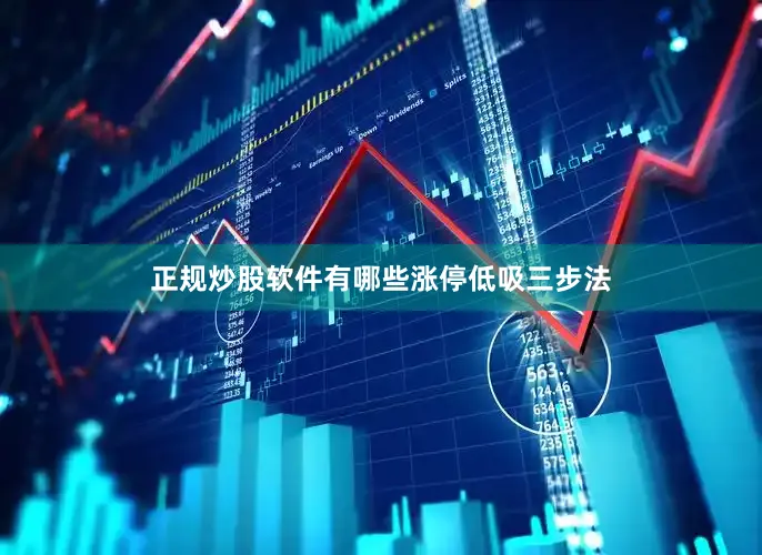 正规炒股软件有哪些涨停低吸三步法