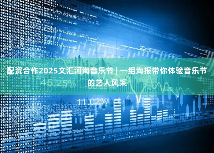 配资合作2025文汇河海音乐节 | 一组海报带你体验音乐节的艺人风采