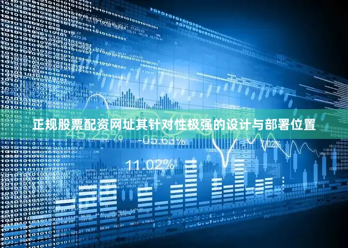正规股票配资网址其针对性极强的设计与部署位置