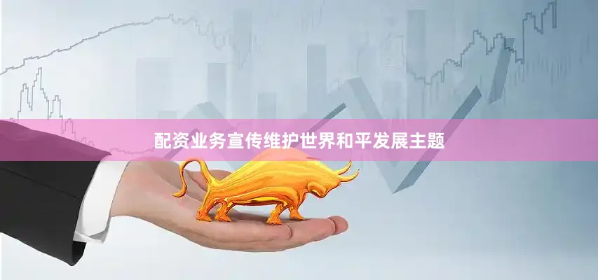 配资业务宣传维护世界和平发展主题