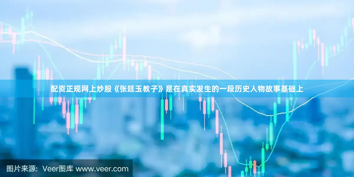 配资正规网上炒股《张廷玉教子》是在真实发生的一段历史人物故事基础上