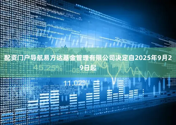 配资门户导航易方达基金管理有限公司决定自2025年9月29日起